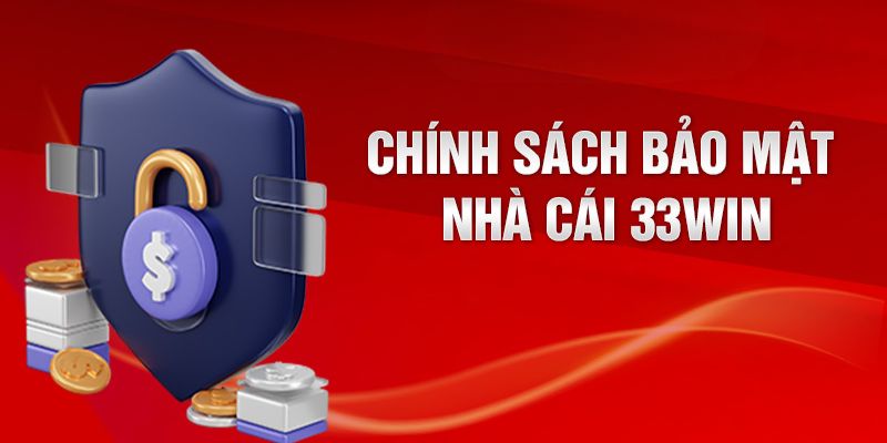 Các nội dung quan trọng trong chính sách bảo mật 33win