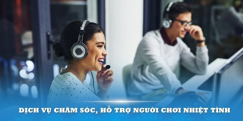 Dịch vụ chăm sóc, hỗ trợ người chơi nhiệt tình, thấu đáo