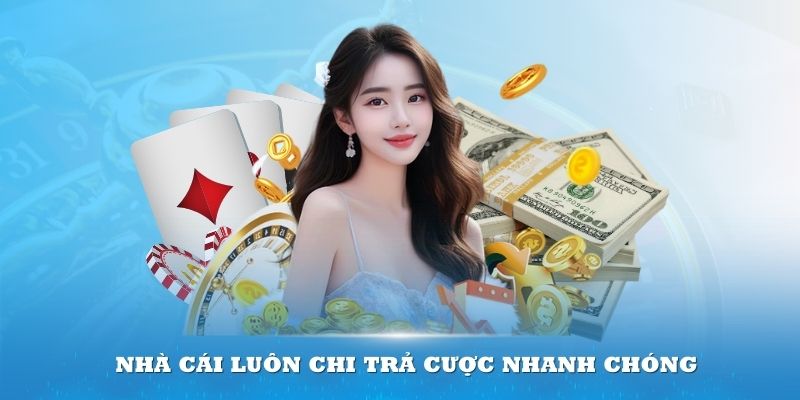 Nhà cái luôn chi trả cược nhanh chóng và giúp hội viên yên tâm