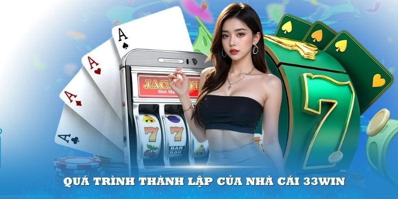 Giới thiệu đôi nét về quá trình thành lập của nhà cái 33Win