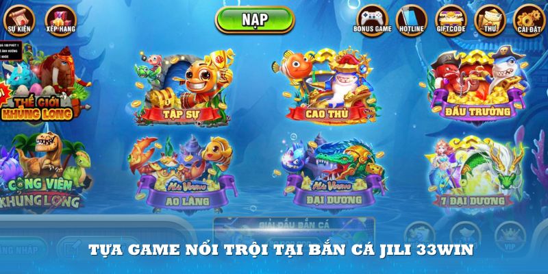 Chỉ cần một tựa game trong Bắn cá JILI 33Win đủ làm bạn mê mẩn