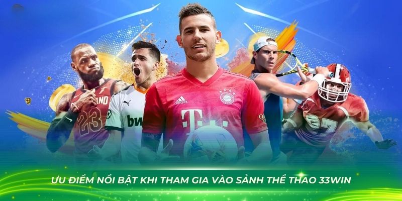 Những ưu điểm nổi bật khi tham gia vào sảnh thể thao 33WIN